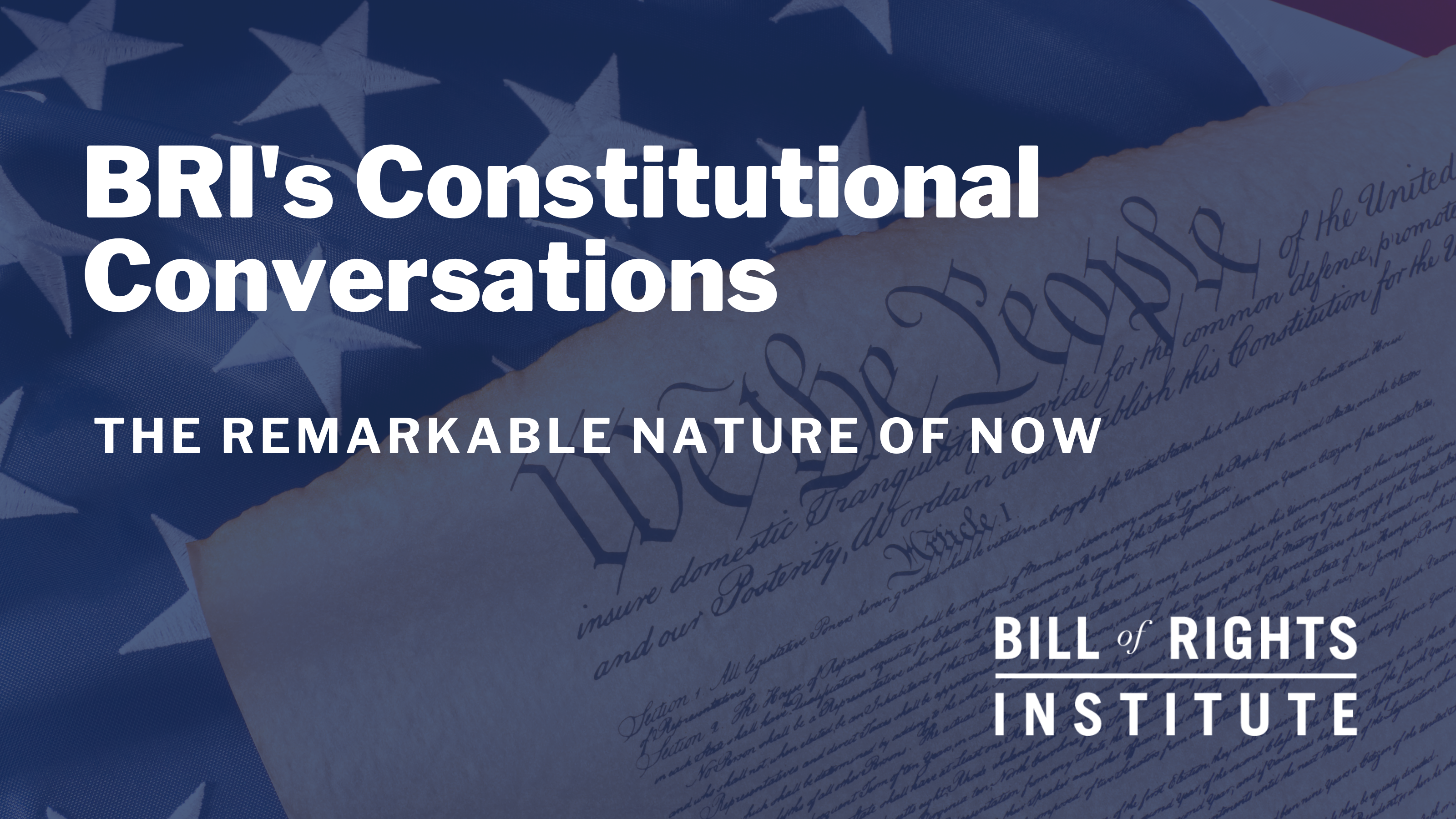 Text overlay with "BRI's Constitutional Conversations" and "The Remarkable Nature of Now" over a backdrop of the U.S. flag and Constitution.