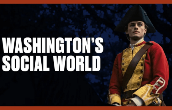 A young man in historical military attire stands against a dark background, with text reading "Washington's Social World."